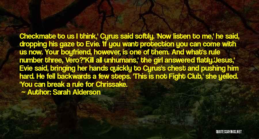 Sarah Alderson Quotes: Checkmate To Us I Think,' Cyrus Said Softly. 'now Listen To Me,' He Said, Dropping His Gaze To Evie. 'if