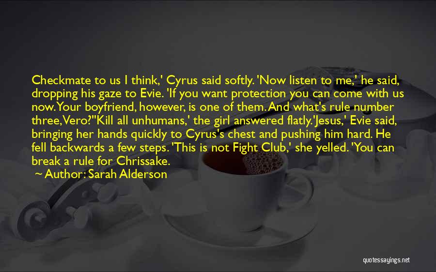 Sarah Alderson Quotes: Checkmate To Us I Think,' Cyrus Said Softly. 'now Listen To Me,' He Said, Dropping His Gaze To Evie. 'if