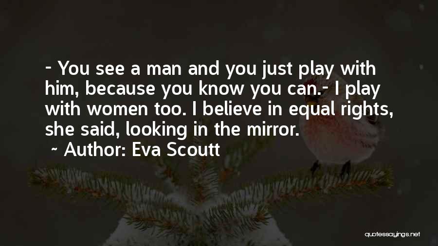 Eva Scoutt Quotes: - You See A Man And You Just Play With Him, Because You Know You Can.- I Play With Women