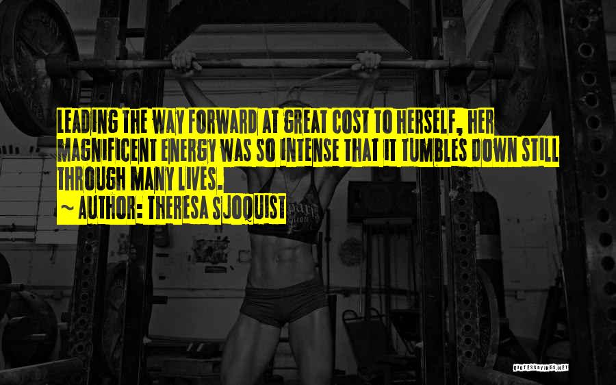 Theresa Sjoquist Quotes: Leading The Way Forward At Great Cost To Herself, Her Magnificent Energy Was So Intense That It Tumbles Down Still