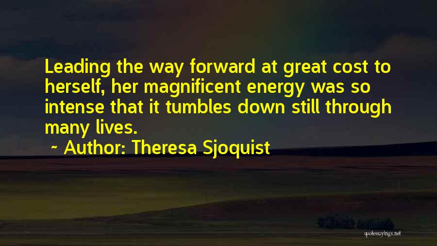 Theresa Sjoquist Quotes: Leading The Way Forward At Great Cost To Herself, Her Magnificent Energy Was So Intense That It Tumbles Down Still