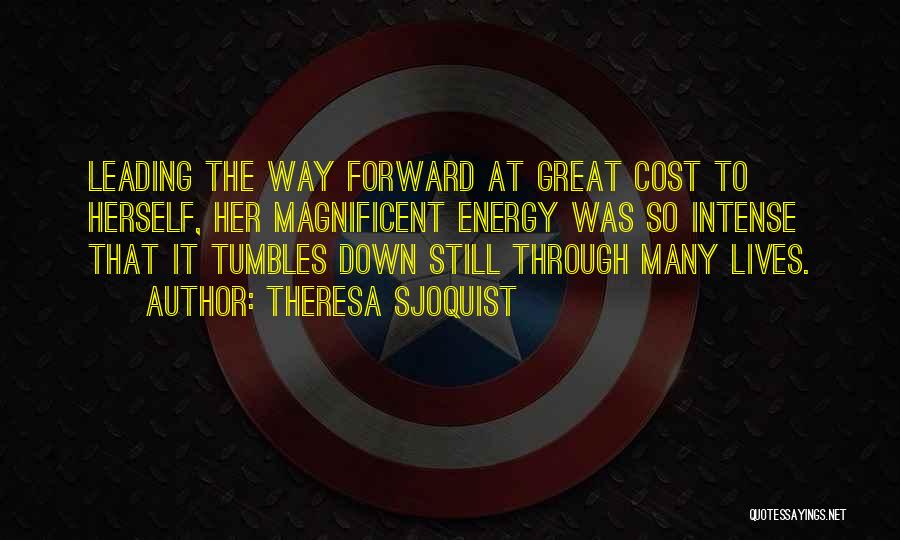 Theresa Sjoquist Quotes: Leading The Way Forward At Great Cost To Herself, Her Magnificent Energy Was So Intense That It Tumbles Down Still