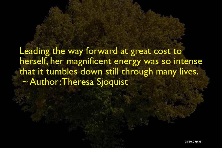 Theresa Sjoquist Quotes: Leading The Way Forward At Great Cost To Herself, Her Magnificent Energy Was So Intense That It Tumbles Down Still