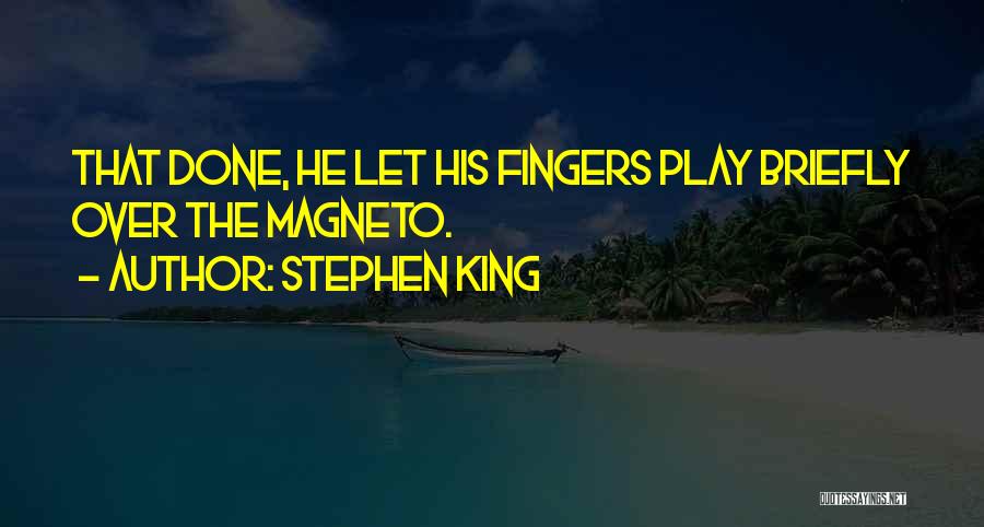 Stephen King Quotes: That Done, He Let His Fingers Play Briefly Over The Magneto.