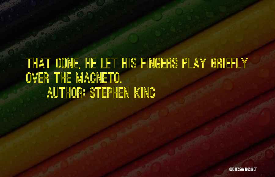 Stephen King Quotes: That Done, He Let His Fingers Play Briefly Over The Magneto.
