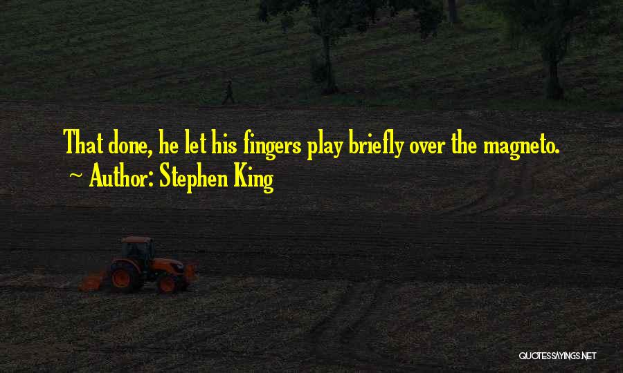 Stephen King Quotes: That Done, He Let His Fingers Play Briefly Over The Magneto.