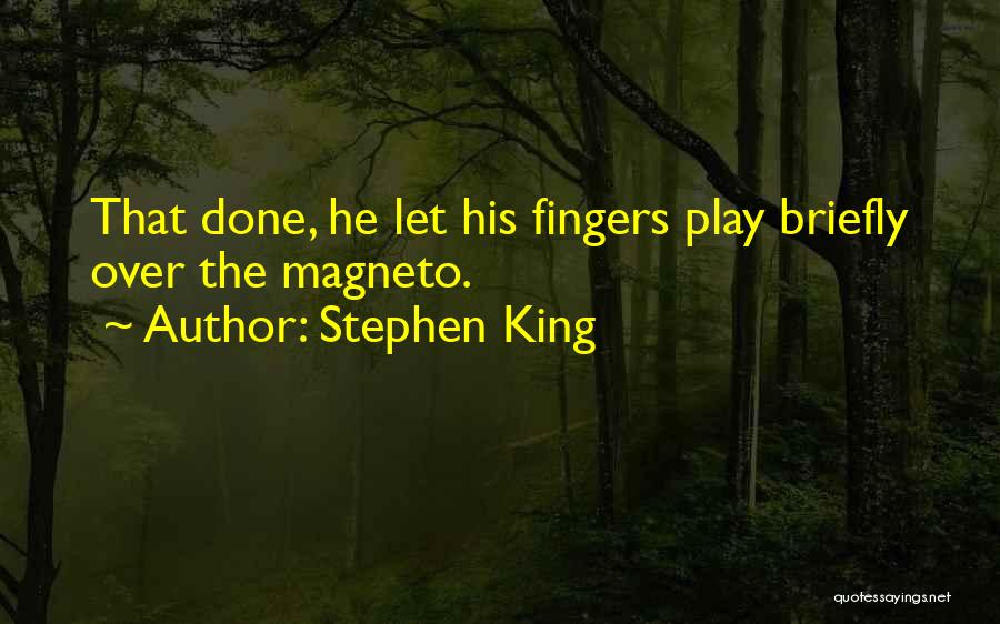 Stephen King Quotes: That Done, He Let His Fingers Play Briefly Over The Magneto.