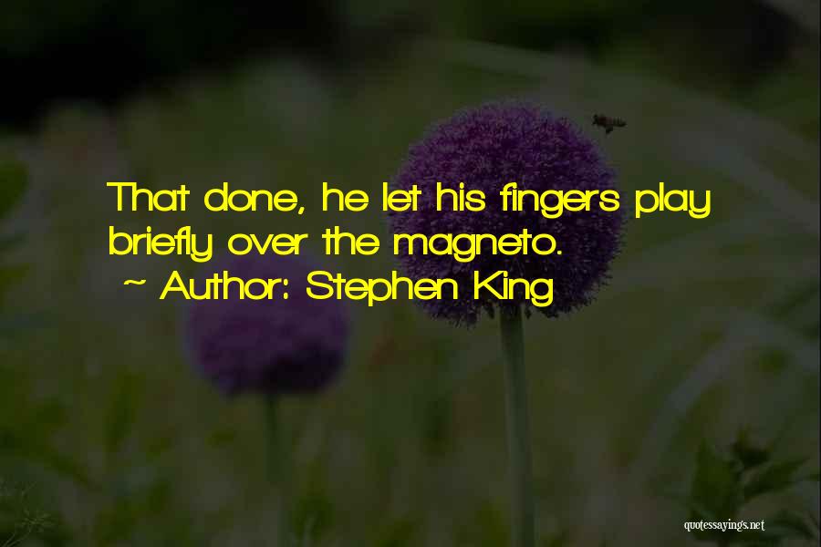 Stephen King Quotes: That Done, He Let His Fingers Play Briefly Over The Magneto.