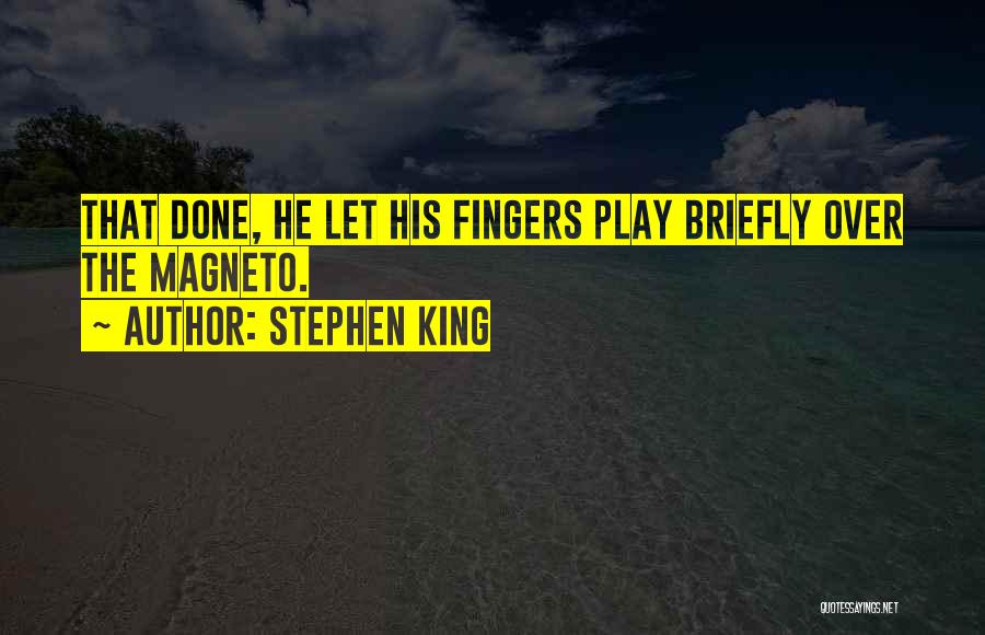 Stephen King Quotes: That Done, He Let His Fingers Play Briefly Over The Magneto.