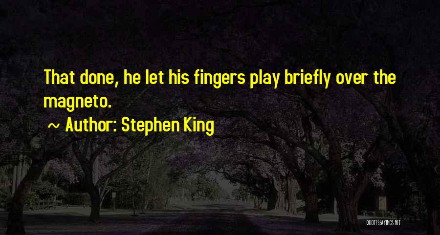 Stephen King Quotes: That Done, He Let His Fingers Play Briefly Over The Magneto.