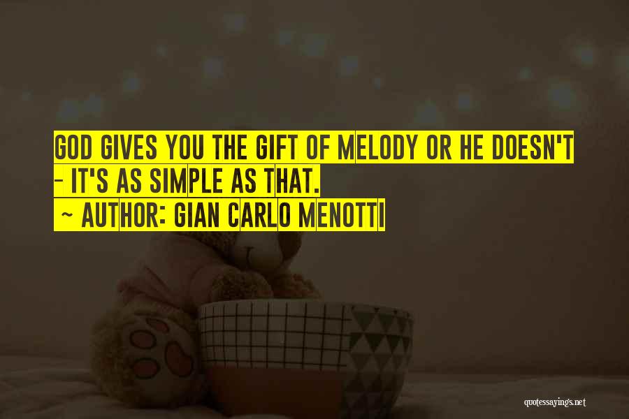 Gian Carlo Menotti Quotes: God Gives You The Gift Of Melody Or He Doesn't - It's As Simple As That.