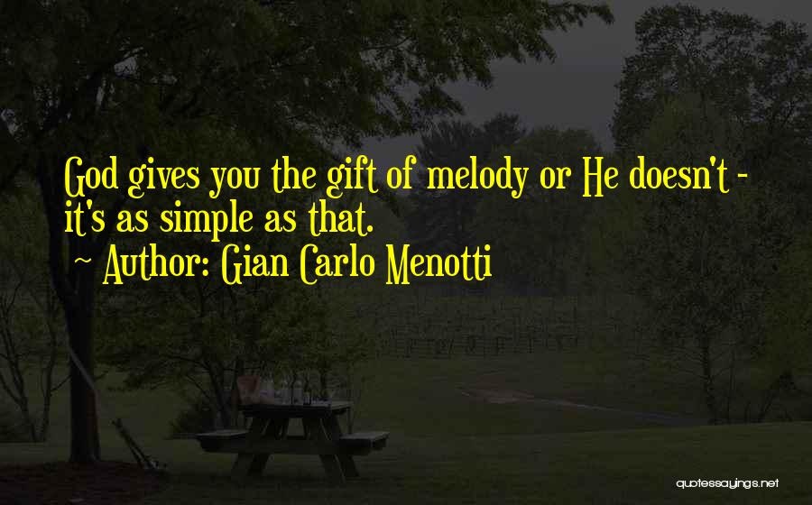 Gian Carlo Menotti Quotes: God Gives You The Gift Of Melody Or He Doesn't - It's As Simple As That.