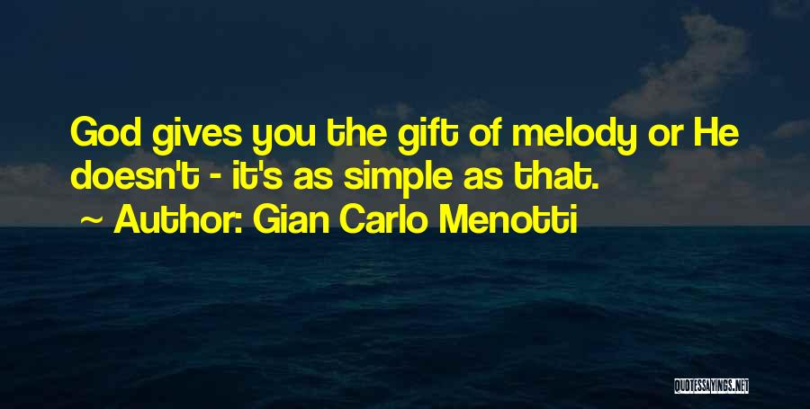 Gian Carlo Menotti Quotes: God Gives You The Gift Of Melody Or He Doesn't - It's As Simple As That.