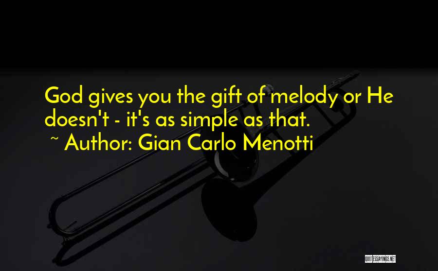 Gian Carlo Menotti Quotes: God Gives You The Gift Of Melody Or He Doesn't - It's As Simple As That.