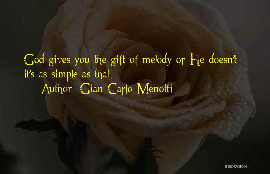 Gian Carlo Menotti Quotes: God Gives You The Gift Of Melody Or He Doesn't - It's As Simple As That.