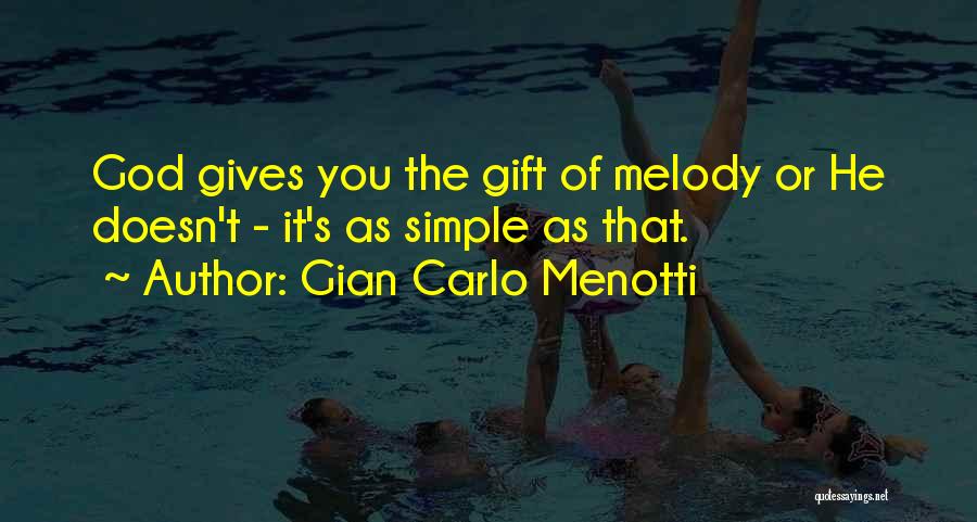 Gian Carlo Menotti Quotes: God Gives You The Gift Of Melody Or He Doesn't - It's As Simple As That.