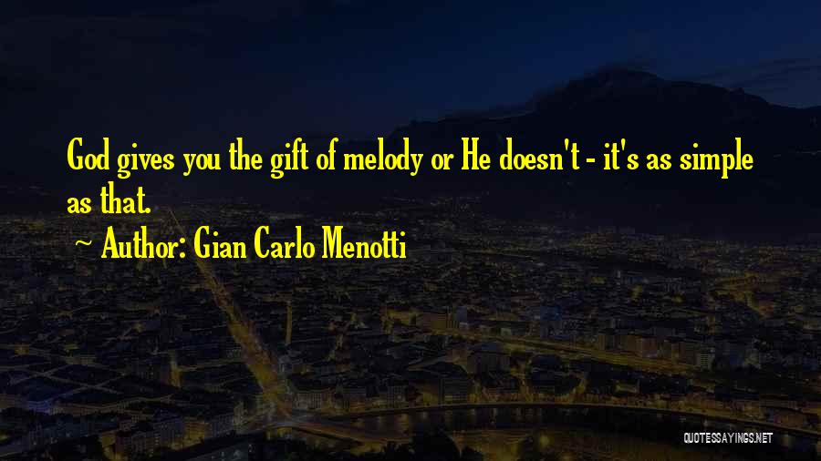 Gian Carlo Menotti Quotes: God Gives You The Gift Of Melody Or He Doesn't - It's As Simple As That.
