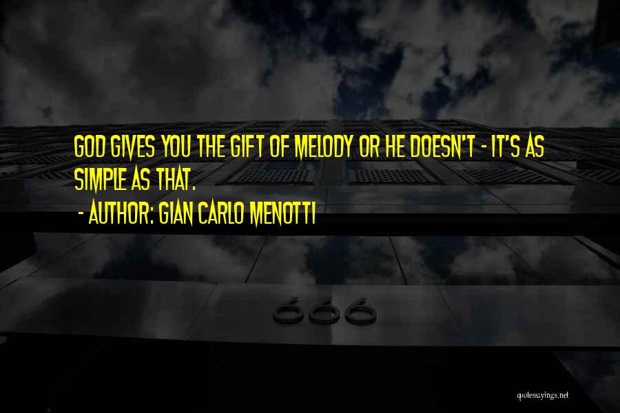 Gian Carlo Menotti Quotes: God Gives You The Gift Of Melody Or He Doesn't - It's As Simple As That.
