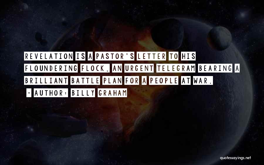 Billy Graham Quotes: Revelation Is A Pastor's Letter To His Floundering Flock, An Urgent Telegram Bearing A Brilliant Battle Plan For A People