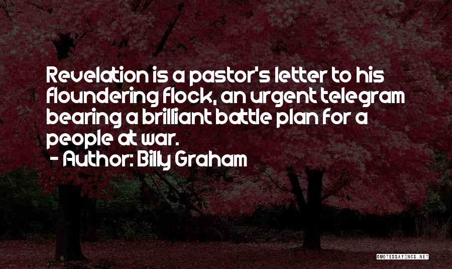 Billy Graham Quotes: Revelation Is A Pastor's Letter To His Floundering Flock, An Urgent Telegram Bearing A Brilliant Battle Plan For A People