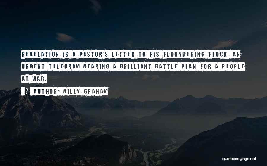 Billy Graham Quotes: Revelation Is A Pastor's Letter To His Floundering Flock, An Urgent Telegram Bearing A Brilliant Battle Plan For A People