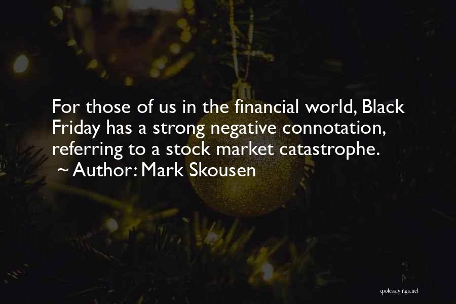 Mark Skousen Quotes: For Those Of Us In The Financial World, Black Friday Has A Strong Negative Connotation, Referring To A Stock Market