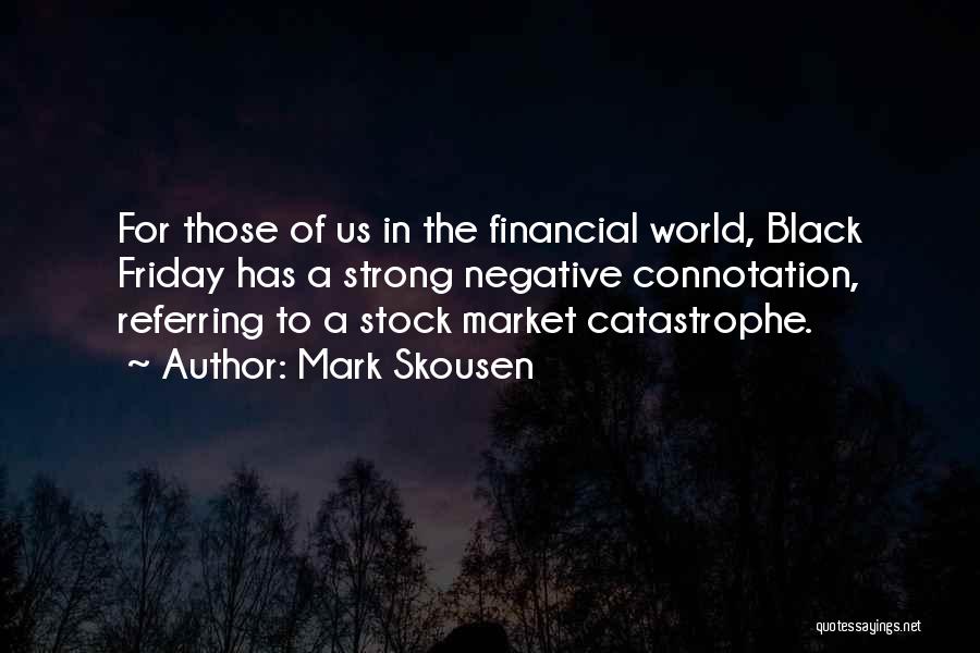 Mark Skousen Quotes: For Those Of Us In The Financial World, Black Friday Has A Strong Negative Connotation, Referring To A Stock Market