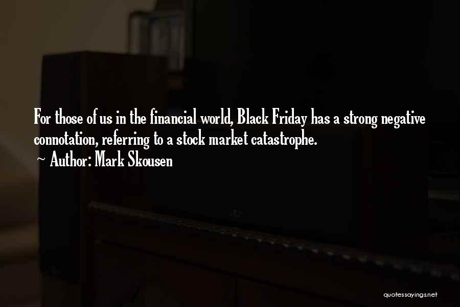 Mark Skousen Quotes: For Those Of Us In The Financial World, Black Friday Has A Strong Negative Connotation, Referring To A Stock Market