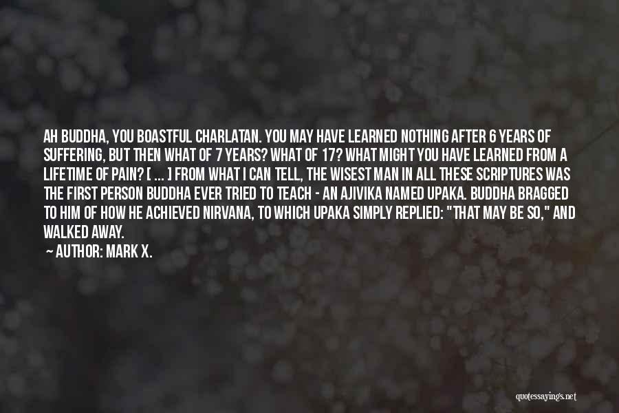 Mark X. Quotes: Ah Buddha, You Boastful Charlatan. You May Have Learned Nothing After 6 Years Of Suffering, But Then What Of 7