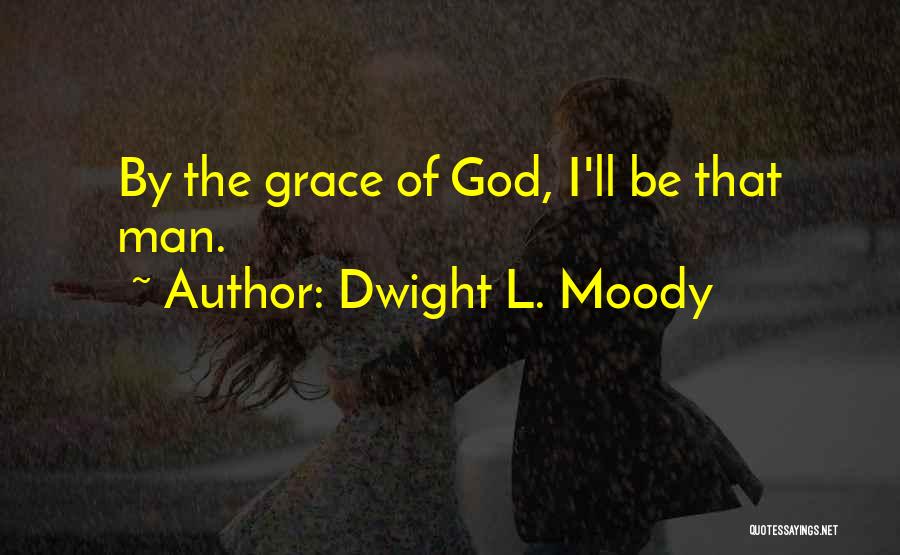 Dwight L. Moody Quotes: By The Grace Of God, I'll Be That Man.