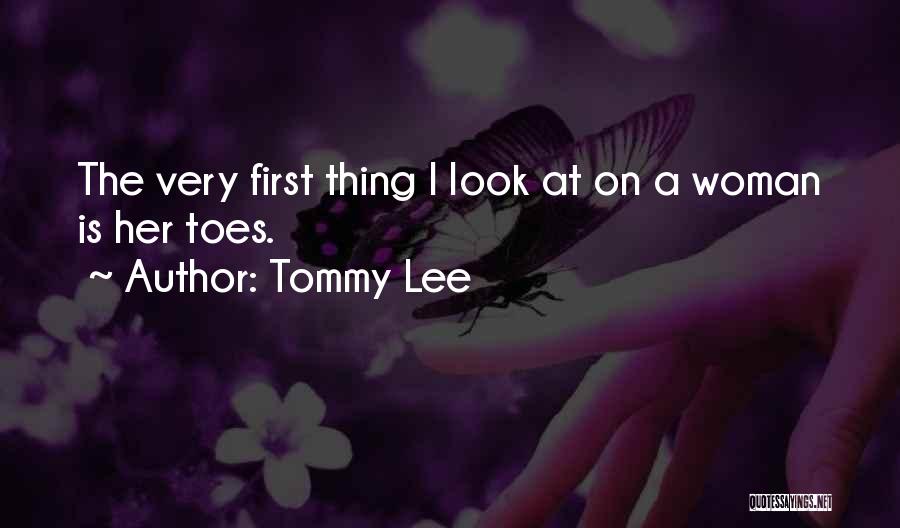 Tommy Lee Quotes: The Very First Thing I Look At On A Woman Is Her Toes.