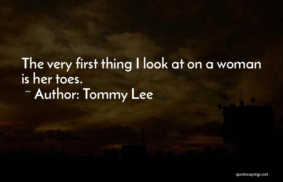 Tommy Lee Quotes: The Very First Thing I Look At On A Woman Is Her Toes.