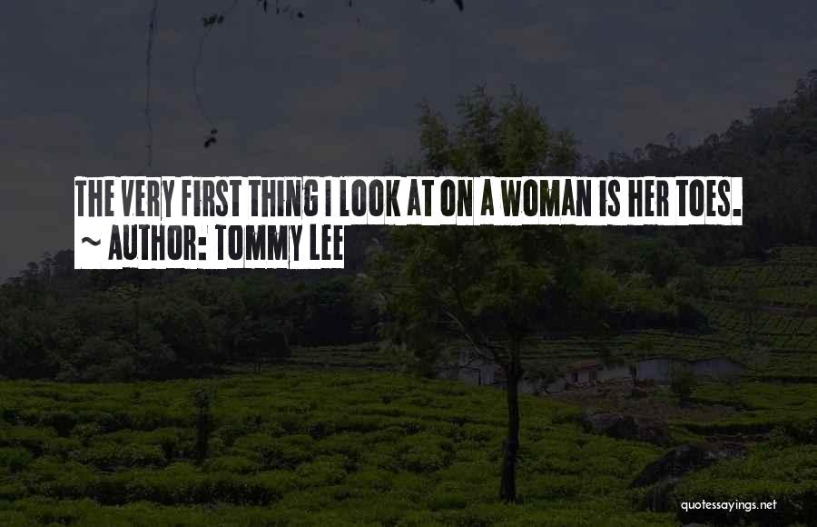 Tommy Lee Quotes: The Very First Thing I Look At On A Woman Is Her Toes.