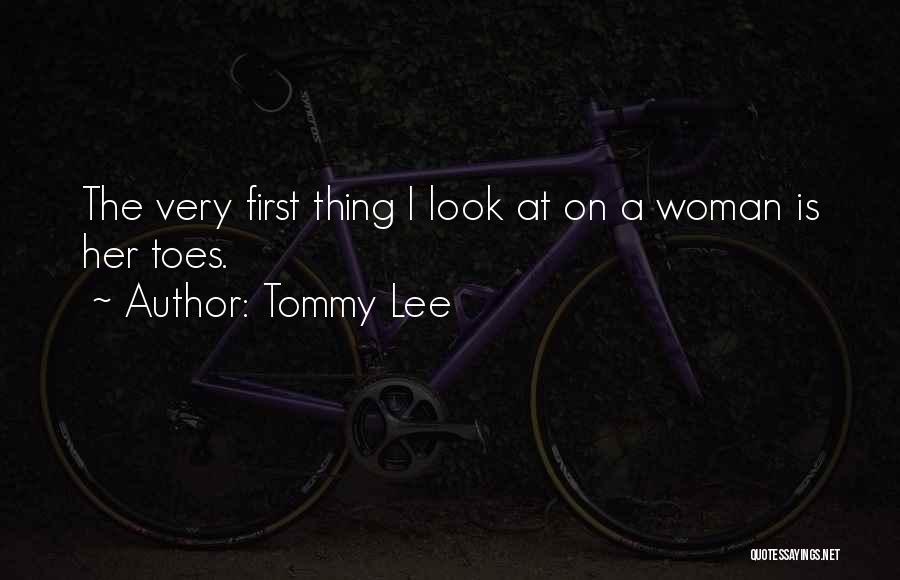 Tommy Lee Quotes: The Very First Thing I Look At On A Woman Is Her Toes.