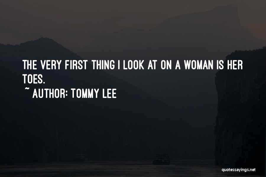 Tommy Lee Quotes: The Very First Thing I Look At On A Woman Is Her Toes.