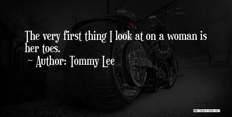 Tommy Lee Quotes: The Very First Thing I Look At On A Woman Is Her Toes.