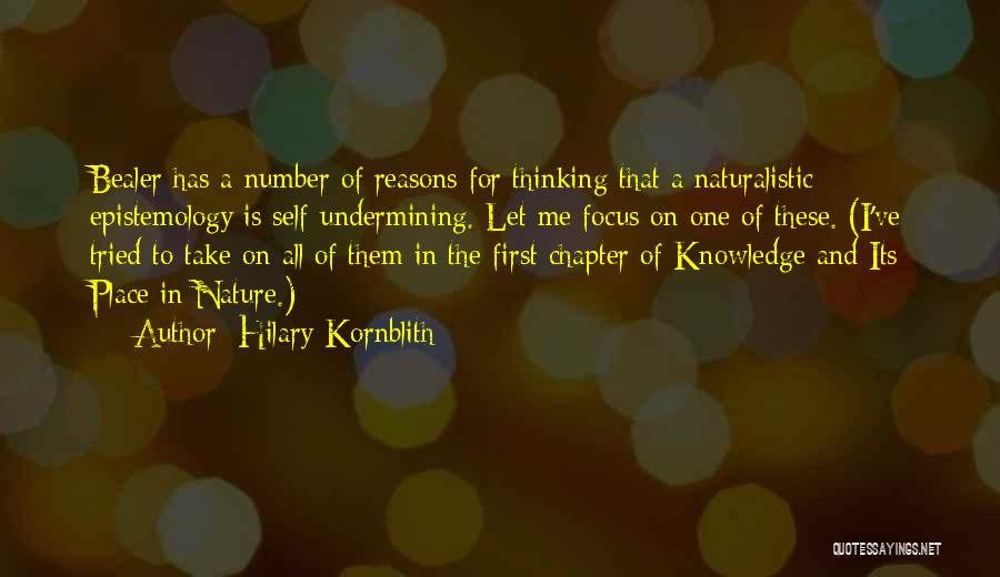 Hilary Kornblith Quotes: Bealer Has A Number Of Reasons For Thinking That A Naturalistic Epistemology Is Self-undermining. Let Me Focus On One Of