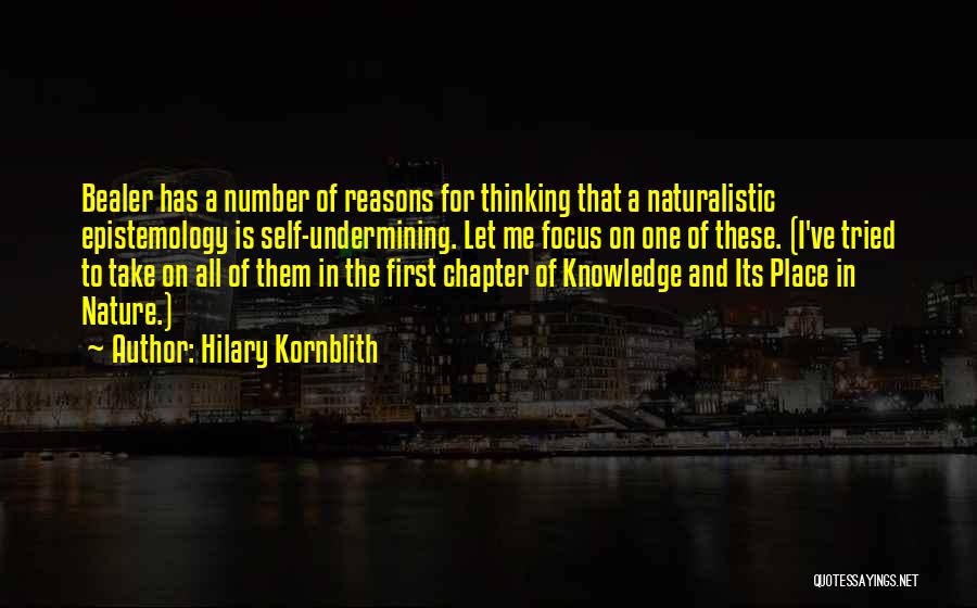 Hilary Kornblith Quotes: Bealer Has A Number Of Reasons For Thinking That A Naturalistic Epistemology Is Self-undermining. Let Me Focus On One Of