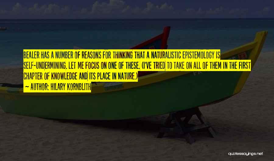 Hilary Kornblith Quotes: Bealer Has A Number Of Reasons For Thinking That A Naturalistic Epistemology Is Self-undermining. Let Me Focus On One Of