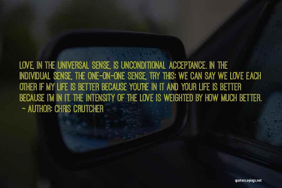 Chris Crutcher Quotes: Love, In The Universal Sense, Is Unconditional Acceptance. In The Individual Sense, The One-on-one Sense, Try This: We Can Say