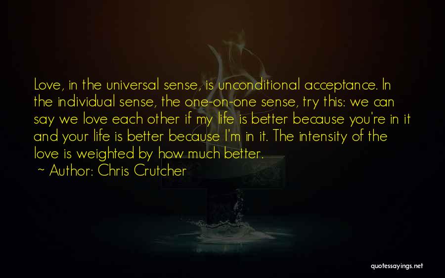 Chris Crutcher Quotes: Love, In The Universal Sense, Is Unconditional Acceptance. In The Individual Sense, The One-on-one Sense, Try This: We Can Say