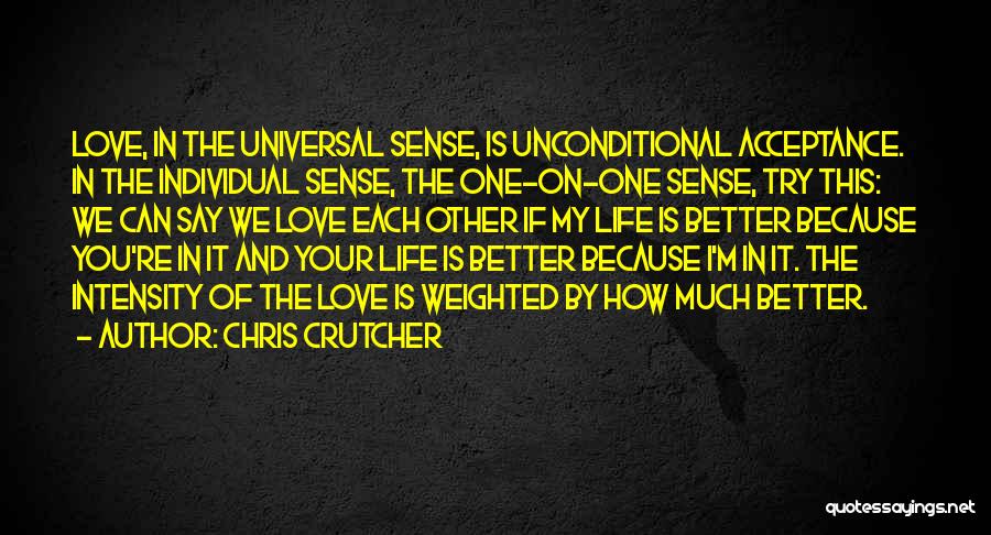 Chris Crutcher Quotes: Love, In The Universal Sense, Is Unconditional Acceptance. In The Individual Sense, The One-on-one Sense, Try This: We Can Say