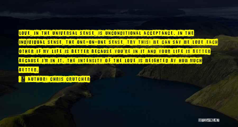 Chris Crutcher Quotes: Love, In The Universal Sense, Is Unconditional Acceptance. In The Individual Sense, The One-on-one Sense, Try This: We Can Say