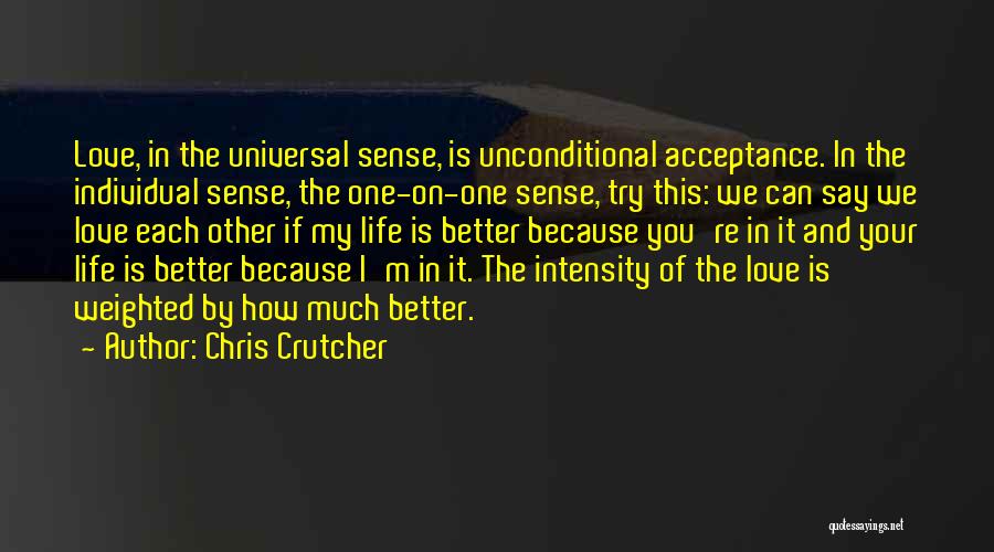 Chris Crutcher Quotes: Love, In The Universal Sense, Is Unconditional Acceptance. In The Individual Sense, The One-on-one Sense, Try This: We Can Say