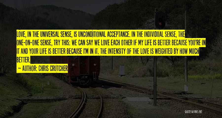 Chris Crutcher Quotes: Love, In The Universal Sense, Is Unconditional Acceptance. In The Individual Sense, The One-on-one Sense, Try This: We Can Say