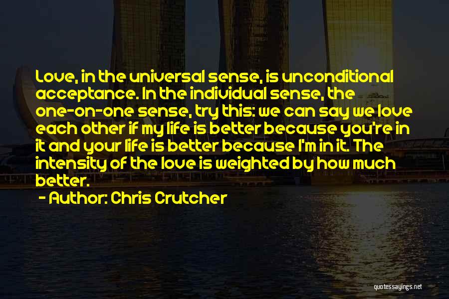 Chris Crutcher Quotes: Love, In The Universal Sense, Is Unconditional Acceptance. In The Individual Sense, The One-on-one Sense, Try This: We Can Say