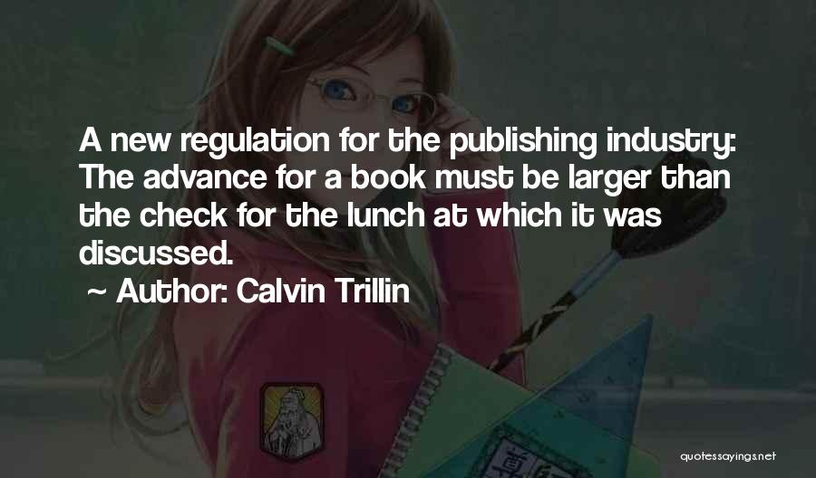 Calvin Trillin Quotes: A New Regulation For The Publishing Industry: The Advance For A Book Must Be Larger Than The Check For The