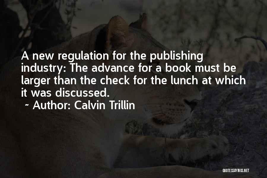 Calvin Trillin Quotes: A New Regulation For The Publishing Industry: The Advance For A Book Must Be Larger Than The Check For The