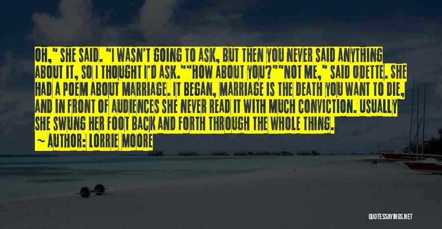 Lorrie Moore Quotes: Oh, She Said. I Wasn't Going To Ask, But Then You Never Said Anything About It, So I Thought I'd