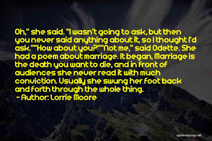 Lorrie Moore Quotes: Oh, She Said. I Wasn't Going To Ask, But Then You Never Said Anything About It, So I Thought I'd